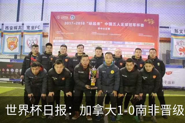 世界杯日报：加拿大1-0南非晋级创历史 韩国主帅洪明甫下课