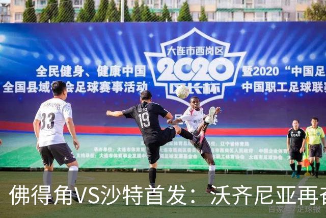 佛得角VS沙特首发：沃齐尼亚再奋力一搏 布赖坎登场