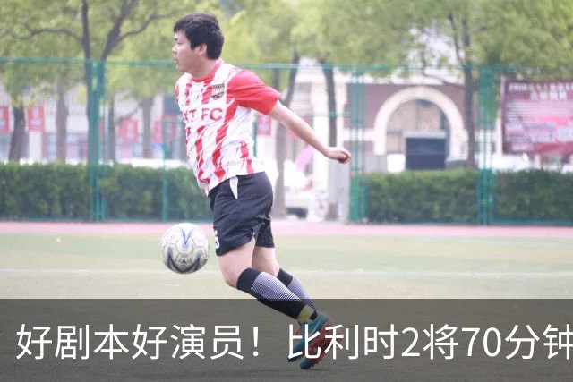 好剧本好演员！比利时2将70分钟爆内讧 89分钟连线扳平