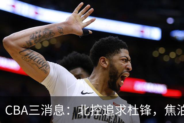 CBA三消息：北控追求杜锋，焦泊乔乘人之危，朱芳雨吃回头草